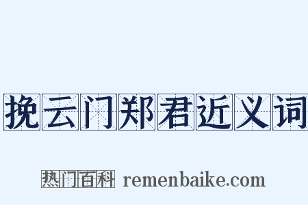 挽云门郑君近义词是什么意思的图片